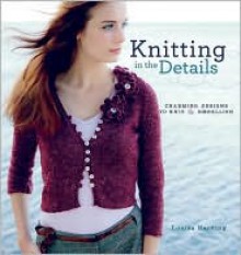 Knitting in the Details: Charming Designs to Knit and Embellish - Louisa Harding