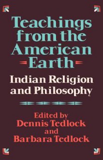 Teachings from the American Earth: Indian Religion and Philosophy - Dennis Tedlock, Barbara Tedlock