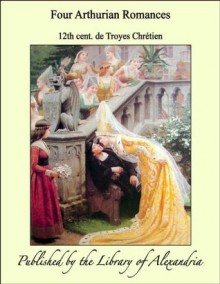 Four Arthurian Romances - Chrétien de Troyes