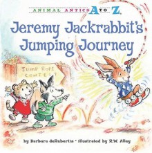 Jeremy Jackrabbit's Jumping Journey - Barbara deRubertis