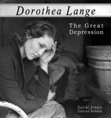 Dorothea Lange: The Great Depression - 100+ Photographic Reproductions - Daniel Ankele, Denise Ankele, Dorothea Lange