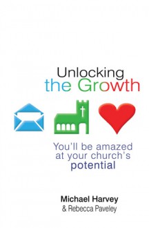 Unlocking the Growth: You'll Be Amazed at Your Church's Potential - Michael Harvey, Rebecca Paveley