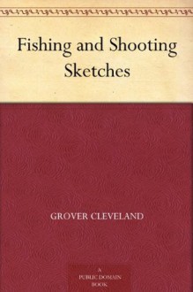 Fishing and Shooting Sketches - Grover Cleveland