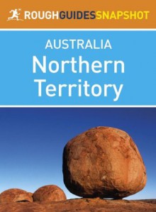 Northern Territory Rough Guides Snapshot Australia (includes Darwin, Alice Springs, Kakadu National Park, Uluru and Arnhem Land) (Rough Guide to...) - Rough Guides