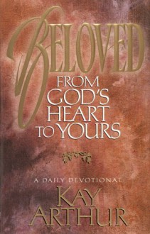 Beloved: From God's Heart to Yours: A Daily Devotional - Kay Arthur