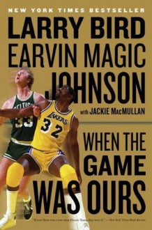 When the Game Was Ours - Larry Bird, Earvin Johnson, Jackie MacMullan