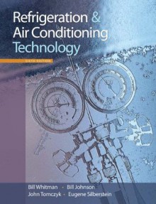 Refrigeration and Air Conditioning Technology, 6th Edition - Eugene Silberstein, Bill (Bill Whitman) Whitman, Bill Johnson, John Tomczyk