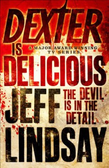 Dexter is Delicious: The Devil is in the Detail - Jeff Lindsay