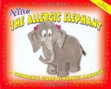 Allie the Allergic Elephant: A Children's Story of Peanut Allergies - Nicole Smith