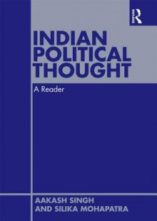 Indian Political Thought: A Reader - Aakash Singh, Silika Mohapatra