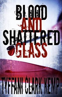 Blood and Shattered Glass - Tyffani Clark Kemp