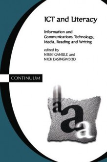 ICT and Literacy: Information and Communications Technology, Media, Reading, and Writing (Cassell education series) - Nick Easingwood, Nikki Gamble