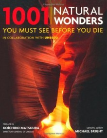 1001 Natural Wonders You Must See Before You Die. Edited by Michael Bright - Michael Bright