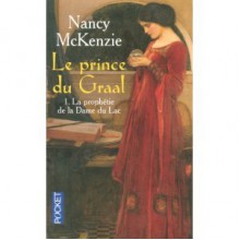 Le Prince du Graal, Tome 1 : La prophétie de la Dame du Lac - Nancy McKenzie