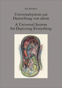 Ilya Kabakov: A Universal System for Depicting Everything - Boris Groys, Ilya Kabakov