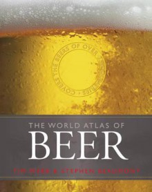 World Atlas of Beer. Tim Webb & Stephen Beaumont - Tim Webb