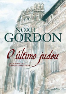 O Último Judeu: Uma História de Terror na Inquisição - Noah Gordon