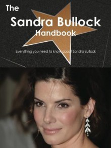 The Sandra Bullock Handbook - Everything You Need to Know about Sandra Bullock - Emily Smith