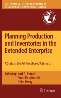 Planning Production and Inventories in the Extended Enterprise: A State-Of-The-Art Handbook, Volume 2 - Karl G. Kempf, Pinar Keskinocak, Reha Uzsoy