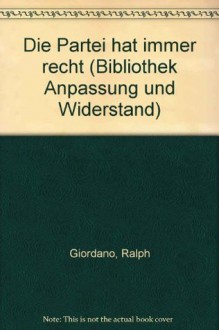 Die Partei hat immer recht (Bibliothek Anpassung und Widerstand) (German Edition) - Ralph Giordano