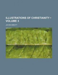 Illustrations of Christianity, Vol. 3 - Jacob Abbott