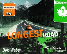 The Longest Road: Along the Trans-Canada Highway - Bob Weber