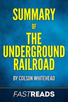 Summary of The Underground Railroad (Oprah's Book Club): by Colson Whitehead | Includes Key Takeaways & Analysis - FastReads, The Underground Railroad