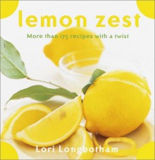 Lemon Zest: More Than 175 Recipes with a Twist - Lori Longbotham