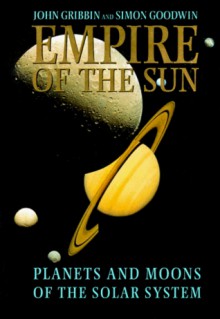 Empire of the Sun: Planets and Moons of the Solar System - John Gribbin, Simon Goodwin