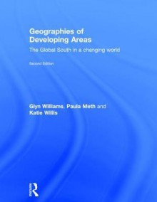 Geographies of Developing Areas: The Global South in a Changing World - Glyn Williams, Paula Meth, Katie Willis