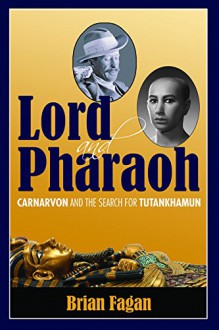 Lord and Pharaoh: Carnarvon and the Search for Tutankhamun - Brian Fagan