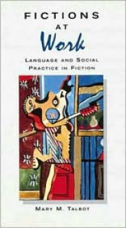 Fictions at Work: Language and Social Practice in Fiction - Mary M. Talbot