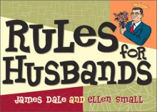 Rules for Husbands: Capturing the Heart of Mr. Right in Cyberspace - James Dale, Ellen Small