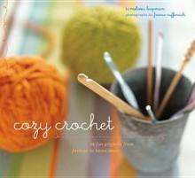 Cozy Crochet: Learn to Make 26 Fun Projects from Fashion to Home Decor - Melissa Leapman, France Ruffenach