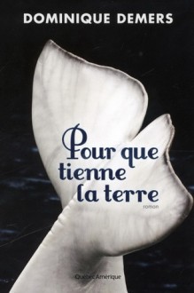 Pour que tienne la terre - Dominique Demers