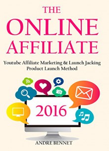 ONLINE AFFILIATE MARKETING (bundle): Youtube Affiliate Marketing & Launch Jacking Product Launch Method - Andre Bennet