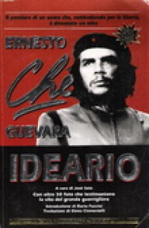 Ideario (Il pensiero di un uomo che, combattendo per la libertà, è diventato un mito) - Ernesto Guevara, Elena Clementelli, José Soto, Dario Puccini