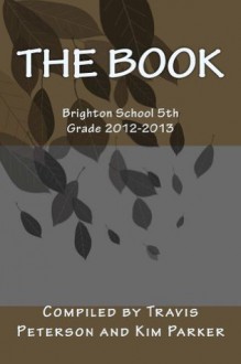 The Book (Brighton School Fifth-Grade Writing) - Travis Peterson