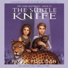 The Subtle Knife: His Dark Materials, Book 2 - Philip Pullman, Philip Pullman, Full Cast