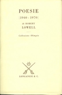 Poesie 1940-1970 - Robert Lowell, Rolando Anzilotti