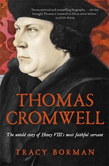 Thomas Cromwell: The Untold Story of Henry VIII's Most Faithful Servant - Tracy Borman