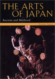 The Arts of Japan: Ancient and Medieval Vol. 1 (Arts of Japan) - Seiroku Noma, John Rosenfield