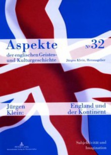 England Und Der Kontinent: Subjektivitaet Und Imagination Von Der Renaissance Bis Zur Moderne - Jürgen Klein