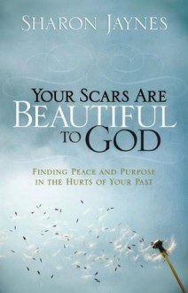 Your Scars Are Beautiful to God - Sharon Jaynes