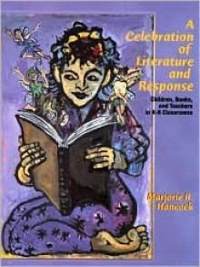 A Celebration of Literature and Response: Children, Books and Teachers in K-8 Classrooms - Marjorie Hancock