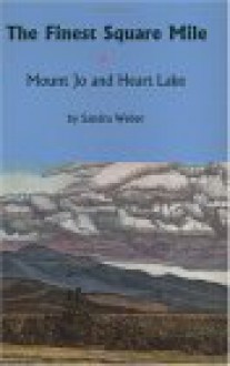 The Finest Square Mile: Mount Jo and Heart Lake - Sandra Weber