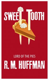 Sweet Tooth: Lord of the Pies - R. M. Huffman