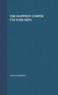 The Happiest Corpse I've Ever Seen: The Last Twenty-Five Years of the Broadway Musical - Ethan Mordden