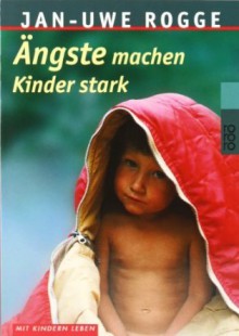 Ängste machen Kinder Stark - Jan-Uwe Rogge