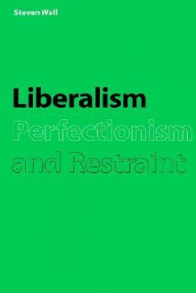 Liberalism, Perfectionism and Restraint - Steven Wall